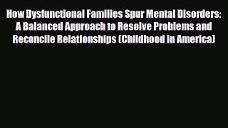 Read How Dysfunctional Families Spur Mental Disorders: A Balanced Approach to Resolve Problems