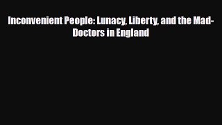 Read Inconvenient People: Lunacy Liberty and the Mad-Doctors in England Ebook Free