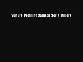 Descargar video: Read Vulture: Profiling Sadistic Serial Killers Ebook Free