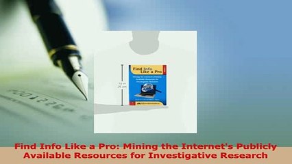 Download  Find Info Like a Pro Mining the Internets Publicly Available Resources for Investigative  Read Online