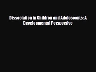 Read Dissociation in Children and Adolescents: A Developmental Perspective Ebook Free