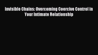 Download Invisible Chains: Overcoming Coercive Control in Your Intimate Relationship PDF Online