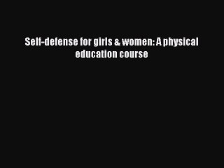 Read Self-defense for girls & women: A physical education course Ebook Free