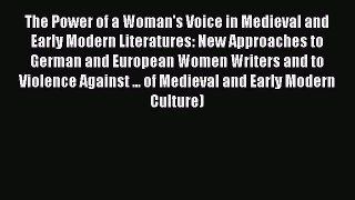 Read The Power of a Woman's Voice in Medieval and Early Modern Literatures: New Approaches