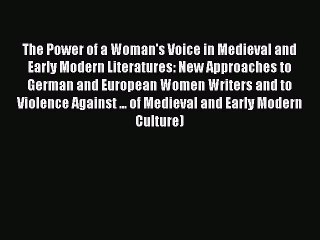 Read The Power of a Woman's Voice in Medieval and Early Modern Literatures: New Approaches