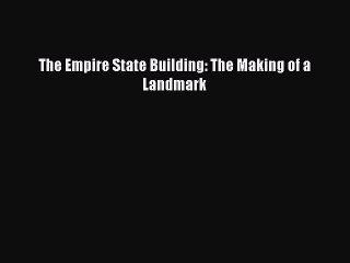 PDF The Empire State Building: The Making of a Landmark  EBook