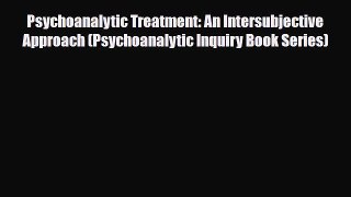 Read Psychoanalytic Treatment: An Intersubjective Approach (Psychoanalytic Inquiry Book Series)