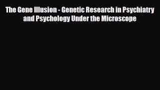 Read The Gene Illusion - Genetic Research in Psychiatry and Psychology Under the Microscope