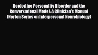 Read Borderline Personality Disorder and the Conversational Model: A Clinician's Manual (Norton