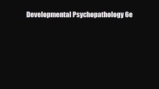 Read Developmental Psychopathology 6e Ebook Free