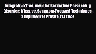 Read Integrative Treatment for Borderline Personality Disorder: Effective Symptom-Focused Techniques