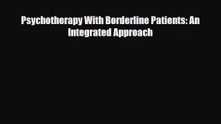 Read Psychotherapy With Borderline Patients: An Integrated Approach Ebook Free