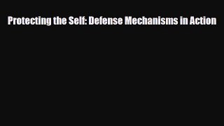 Read Protecting the Self: Defense Mechanisms in Action Ebook Free