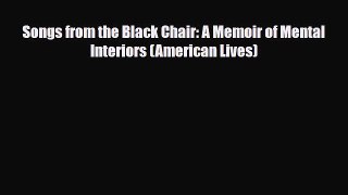 Read Songs from the Black Chair: A Memoir of Mental Interiors (American Lives) PDF Online