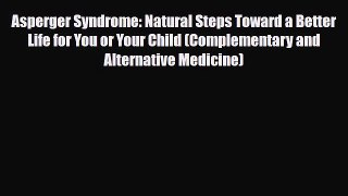 Read Asperger Syndrome: Natural Steps Toward a Better Life for You or Your Child (Complementary