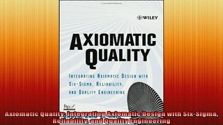 READ book  Axiomatic Quality Integrating Axiomatic Design with SixSigma Reliability and Quality  FREE BOOOK ONLINE