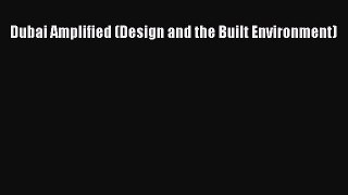 Read Dubai Amplified (Design and the Built Environment) Ebook Free