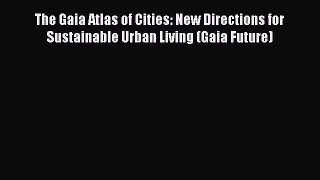 Read The Gaia Atlas of Cities: New Directions for Sustainable Urban Living (Gaia Future) Ebook