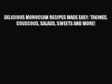 [Download PDF] DELICIOUS MOROCCAN RECIPES MADE EASY: TAGINES COUSCOUS SALADS SWEETS AND MORE!
