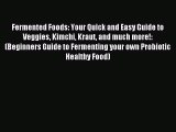 [Download PDF] Fermented Foods: Your Quick and Easy Guide to Veggies Kimchi Kraut and much