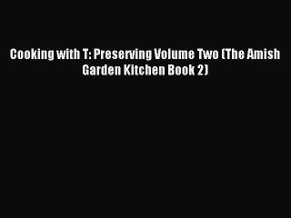 [Download PDF] Cooking with T: Preserving Volume Two (The Amish Garden Kitchen Book 2) PDF
