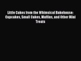 [Read Book] Little Cakes from the Whimsical Bakehouse: Cupcakes Small Cakes Muffins and Other