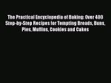 [Read Book] The Practical Encyclopedia of Baking: Over 400 Step-by-Step Recipes for Tempting