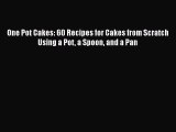 [Read Book] One Pot Cakes: 60 Recipes for Cakes from Scratch Using a Pot a Spoon and a Pan