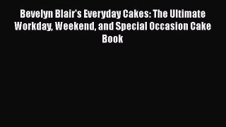 [Read Book] Bevelyn Blair's Everyday Cakes: The Ultimate Workday Weekend and Special Occasion