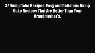 [Read Book] 37 Dump Cake Recipes: Easy and Delicious Dump Cake Recipes That Are Better Than