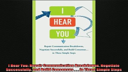 READ FREE Ebooks  I Hear You Repair Communication Breakdowns Negotiate Successfully and Build Consensus   Full Free