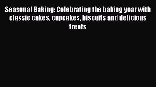 [Read Book] Seasonal Baking: Celebrating the baking year with classic cakes cupcakes biscuits