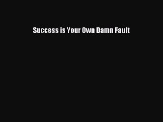 Read Success is Your Own Damn Fault Ebook Free