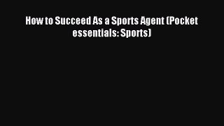 Download How to Succeed As a Sports Agent (Pocket essentials: Sports) Ebook Online