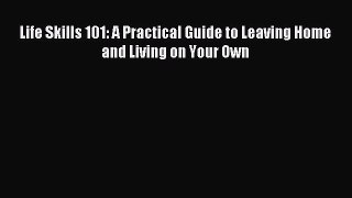 Read Life Skills 101: A Practical Guide to Leaving Home and Living on Your Own Ebook Free