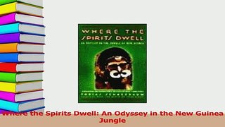 Read  Where the Spirits Dwell An Odyssey in the New Guinea Jungle Ebook Free
