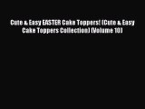 [Read Book] Cute & Easy EASTER Cake Toppers! (Cute & Easy Cake Toppers Collection) (Volume