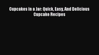 [Read Book] Cupcakes in a Jar: Quick Easy And Delicious Cupcake Recipes  EBook