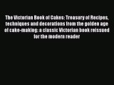 [Read Book] The Victorian Book of Cakes: Treasury of Recipes techniques and decorations from