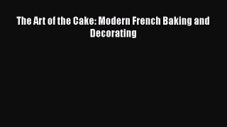 [Read Book] The Art of the Cake: Modern French Baking and Decorating  EBook