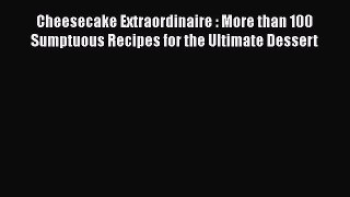 [Read Book] Cheesecake Extraordinaire : More than 100 Sumptuous Recipes for the Ultimate Dessert