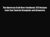 [Read Book] The American Craft Beer Cookbook: 155 Recipes from Your Favorite Brewpubs and Breweries