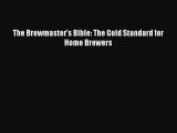 [Read Book] The Brewmaster's Bible: The Gold Standard for Home Brewers  EBook