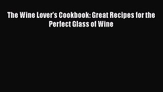 [Read Book] The Wine Lover's Cookbook: Great Recipes for the Perfect Glass of Wine  EBook