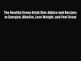 [Read Book] The Healthy Green Drink Diet: Advice and Recipes to Energize Alkalize Lose Weight