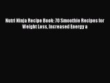 [Read Book] Nutri Ninja Recipe Book: 70 Smoothie Recipes for Weight Loss Increased Energy a