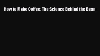 [Read Book] How to Make Coffee: The Science Behind the Bean  EBook