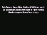 [Read Book] Anti-Cancer Smoothies: Healing With Superfoods: 35 Delicious Smoothie Recipes to
