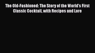 [Read Book] The Old-Fashioned: The Story of the World's First Classic Cocktail with Recipes