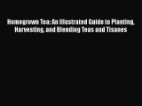 [Read Book] Homegrown Tea: An Illustrated Guide to Planting Harvesting and Blending Teas and